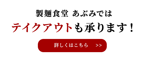 製麺食堂 あぶみではテイクアウトも承ります！